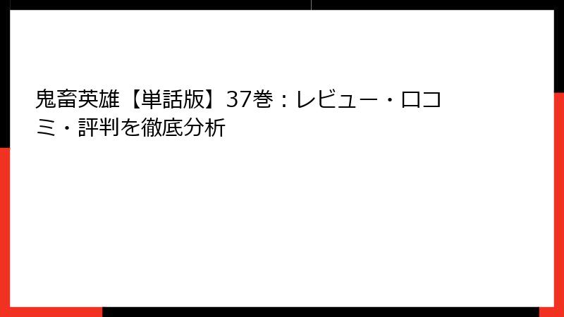 鬼畜英雄【単話版】37巻：レビュー・口コミ・評判を徹底分析