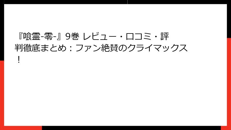 『喰霊-零-』9巻 レビュー・口コミ・評判徹底まとめ：ファン絶賛のクライマックス！