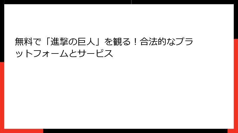 無料で「進撃の巨人」を観る！合法的なプラットフォームとサービス