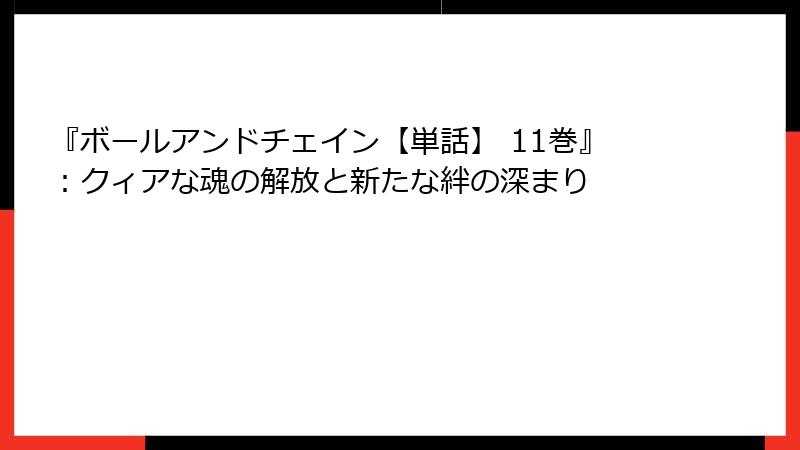 『ボールアンドチェイン【単話】 11巻』：クィアな魂の解放と新たな絆の深まり