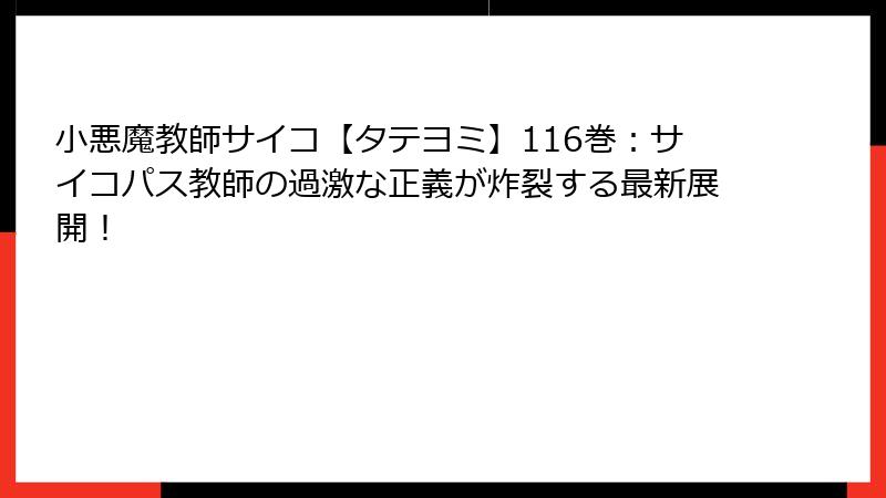 小悪魔教師サイコ【タテヨミ】116巻:サイコパス教師の過激な正義が炸裂する最新展開!