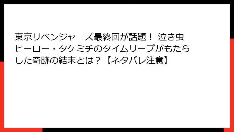 東京リベンジャーズ最終回が話題！ 泣き虫ヒーロー・タケミチのタイムリープがもたらした奇跡の結末とは？【ネタバレ注意】