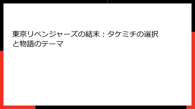 東京リベンジャーズの結末：タケミチの選択と物語のテーマ