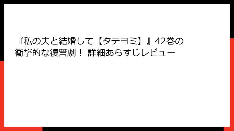 『私の夫と結婚して【タテヨミ】』42巻の衝撃的な復讐劇！ 詳細あらすじレビュー