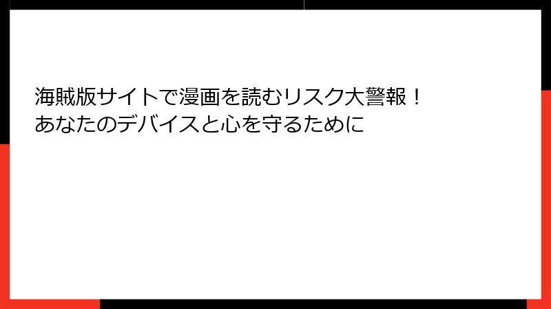 海賊版サイトで漫画を読むリスク大警報！ あなたのデバイスと心を守るために