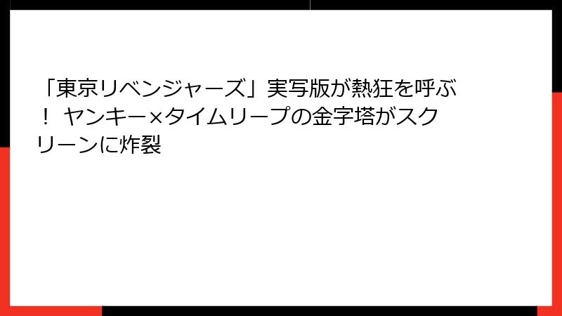 「東京リベンジャーズ」実写版が熱狂を呼ぶ！ ヤンキー×タイムリープの金字塔がスクリーンに炸裂