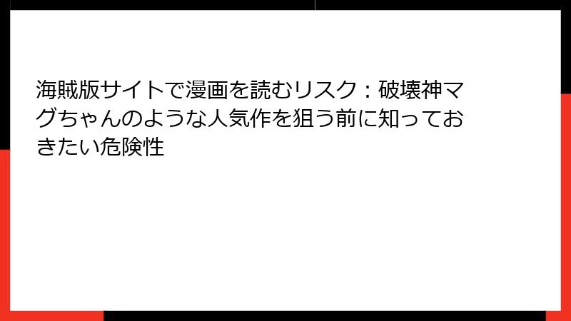 海賊版サイトで漫画を読むリスク：破壊神マグちゃんのような人気作を狙う前に知っておきたい危険性