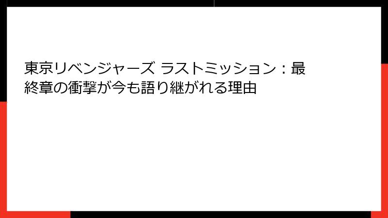 東京リベンジャーズ ラストミッション：最終章の衝撃が今も語り継がれる理由