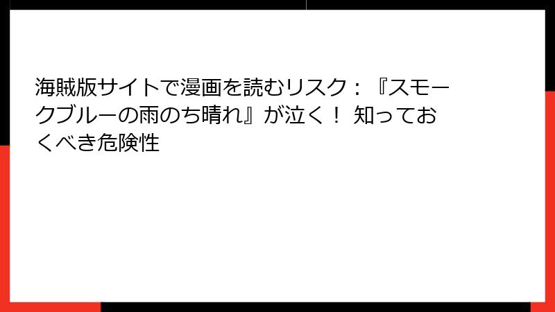 海賊版サイトで漫画を読むリスク：『スモークブルーの雨のち晴れ』が泣く！ 知っておくべき危険性