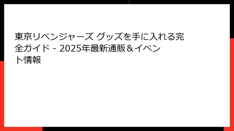 東京リベンジャーズ グッズを手に入れる完全ガイド - 2025年最新通販＆イベント情報