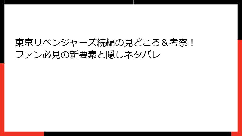 東京リベンジャーズ続編の見どころ＆考察！ファン必見の新要素と隠しネタバレ