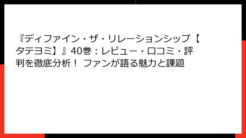 『ディファイン・ザ・リレーションシップ【タテヨミ】』40巻：レビュー・口コミ・評判を徹底分析！ ファンが語る魅力と課題