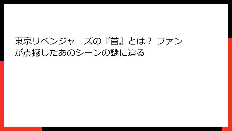 東京リベンジャーズの『首』とは？ ファンが震撼したあのシーンの謎に迫る