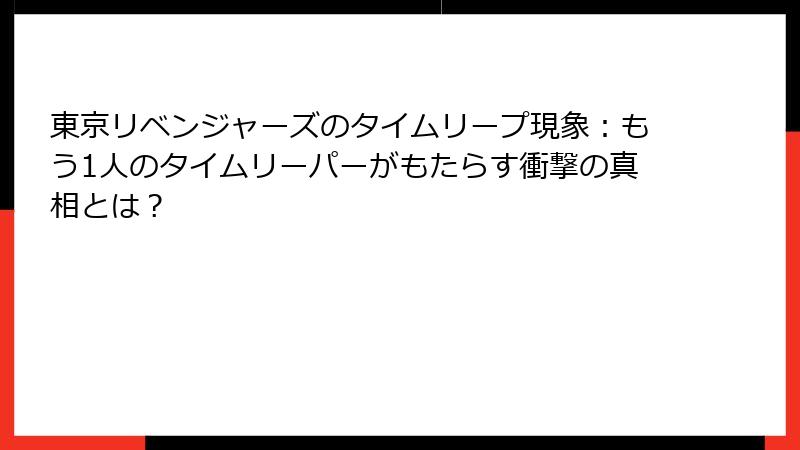 東京リベンジャーズのタイムリープ現象：もう1人のタイムリーパーがもたらす衝撃の真相とは？