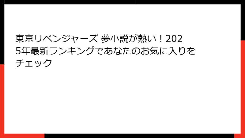 東京リベンジャーズ 夢小説が熱い！2025年最新ランキングであなたのお気に入りをチェック