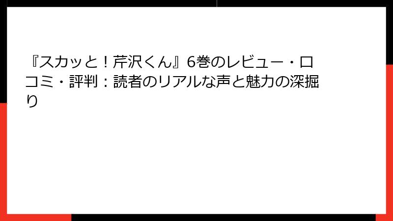 『スカッと！芹沢くん』6巻のレビュー・口コミ・評判：読者のリアルな声と魅力の深掘り