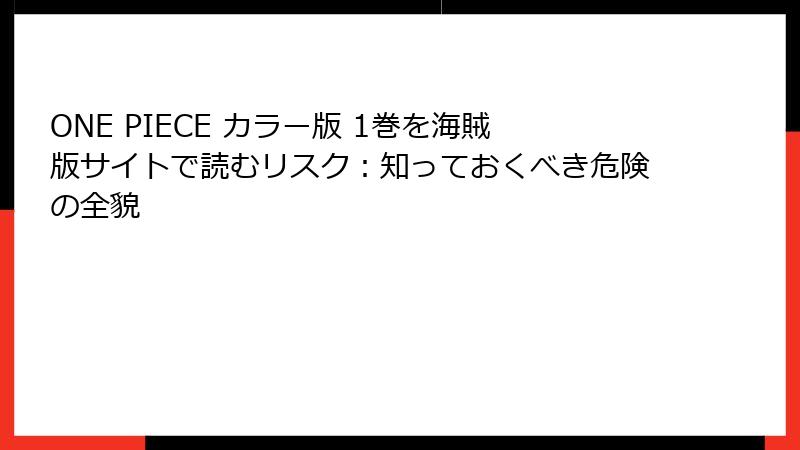 ONE PIECE カラー版 1巻を海賊版サイトで読むリスク：知っておくべき危険の全貌