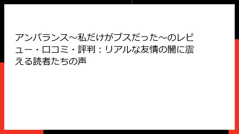 アンバランス～私だけがブスだった～のレビュー・口コミ・評判：リアルな友情の闇に震える読者たちの声