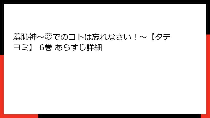 羞恥神～夢でのコトは忘れなさい！～【タテヨミ】 6巻 あらすじ詳細