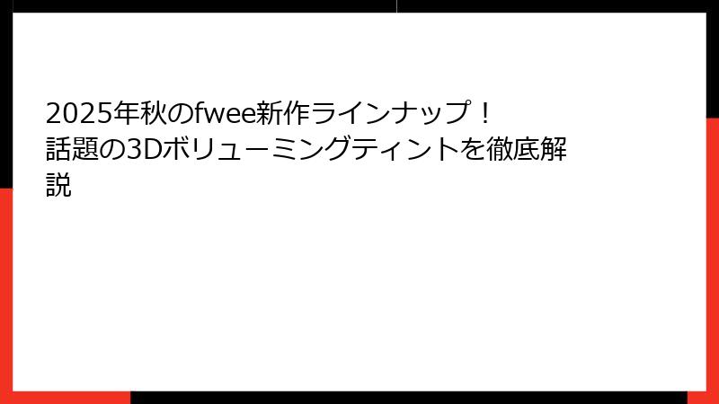 2025年秋のfwee新作ラインナップ！話題の3Dボリューミングティントを徹底解説