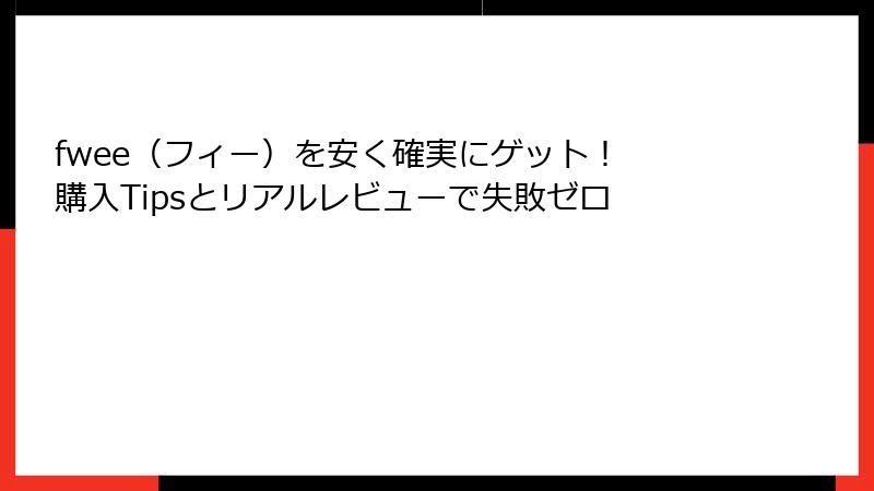 fwee（フィー）を安く確実にゲット！ 購入Tipsとリアルレビューで失敗ゼロ