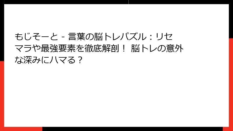 もじそーと - 言葉の脳トレパズル：リセマラや最強要素を徹底解剖！ 脳トレの意外な深みにハマる？