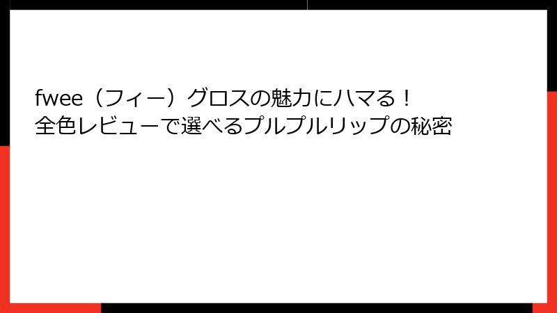 fwee（フィー）グロスの魅力にハマる！全色レビューで選べるプルプルリップの秘密