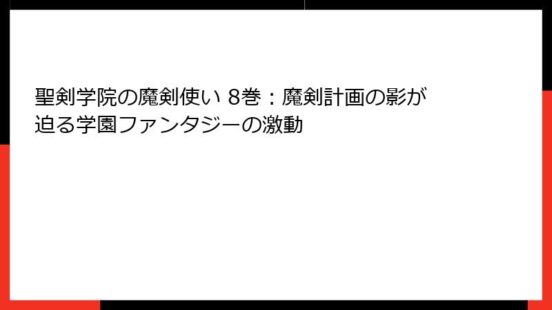 聖剣学院の魔剣使い 8巻：魔剣計画の影が迫る学園ファンタジーの激動