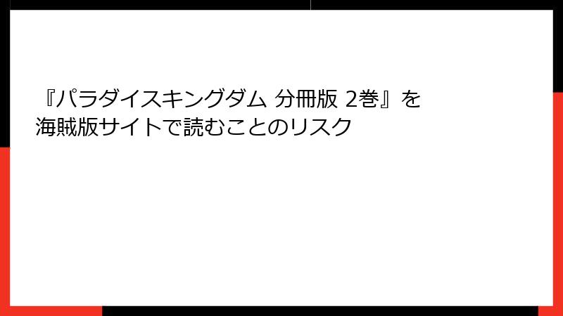 『パラダイスキングダム 分冊版 2巻』を海賊版サイトで読むことのリスク