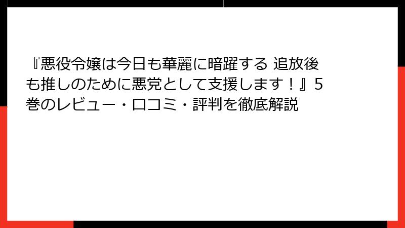 『悪役令嬢は今日も華麗に暗躍する 追放後も推しのために悪党として支援します！』5巻のレビュー・口コミ・評判を徹底解説