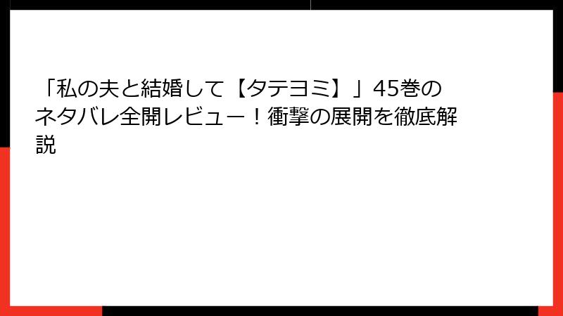 「私の夫と結婚して【タテヨミ】」45巻のネタバレ全開レビュー！衝撃の展開を徹底解説