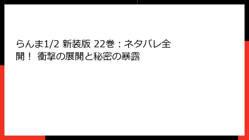 らんま1/2 新装版 22巻：ネタバレ全開！ 衝撃の展開と秘密の暴露