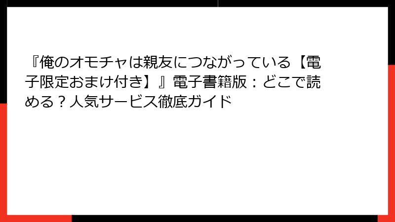 『俺のオモチャは親友につながっている【電子限定おまけ付き】』電子書籍版:どこで読める?人気サービス徹底ガイド