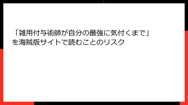 「雑用付与術師が自分の最強に気付くまで」を海賊版サイトで読むことのリスク