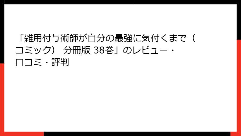 「雑用付与術師が自分の最強に気付くまで（コミック） 分冊版 38巻」のレビュー・口コミ・評判