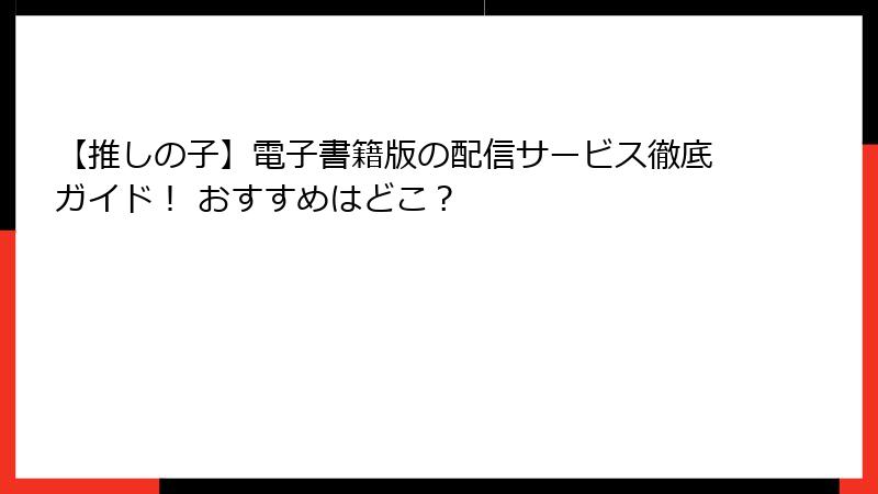 【推しの子】電子書籍版の配信サービス徹底ガイド! おすすめはどこ?