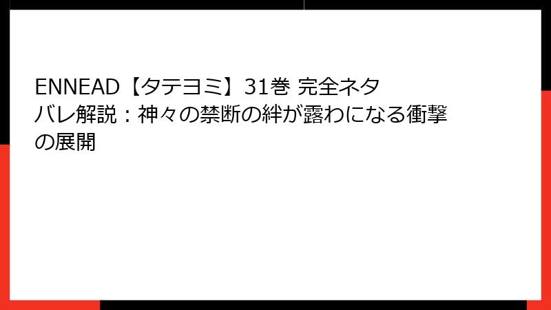 ENNEAD【タテヨミ】31巻 完全ネタバレ解説:神々の禁断の絆が露わになる衝撃の展開