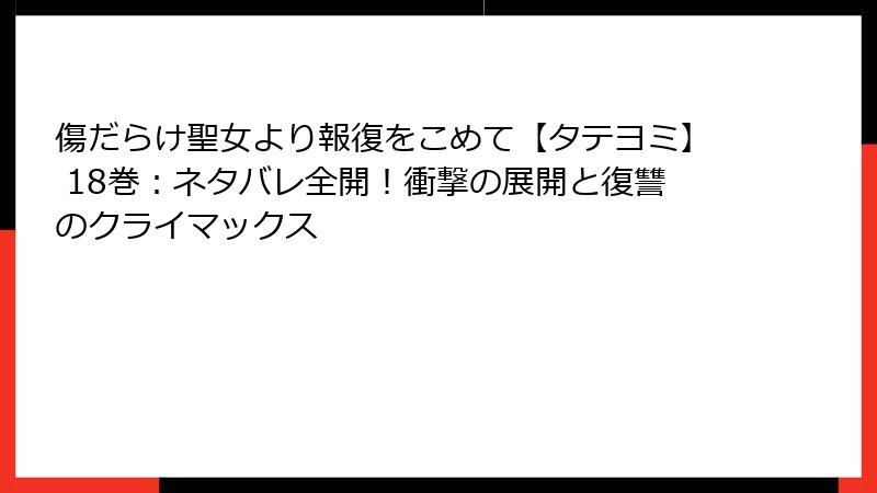 傷だらけ聖女より報復をこめて【タテヨミ】 18巻：ネタバレ全開！衝撃の展開と復讐のクライマックス