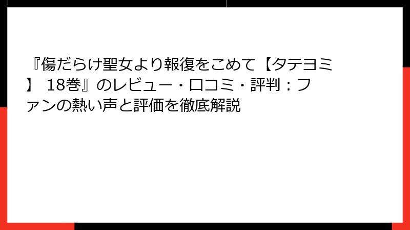 『傷だらけ聖女より報復をこめて【タテヨミ】 18巻』のレビュー・口コミ・評判：ファンの熱い声と評価を徹底解説