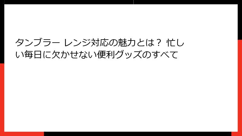 タンブラー レンジ対応の魅力とは？ 忙しい毎日に欠かせない便利グッズのすべて