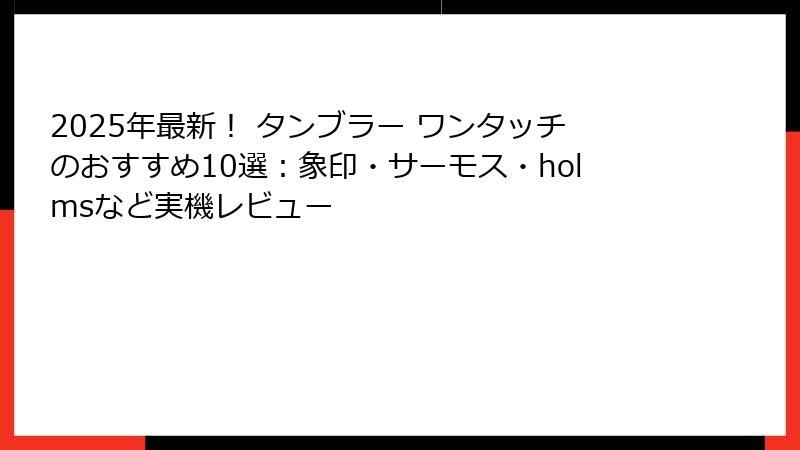 2025年最新！ タンブラー ワンタッチのおすすめ10選：象印・サーモス・holmsなど実機レビュー