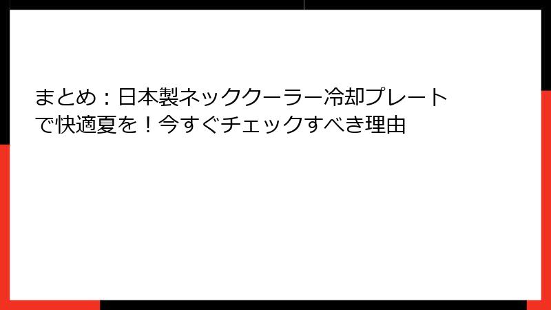 まとめ：日本製ネッククーラー冷却プレートで快適夏を！今すぐチェックすべき理由