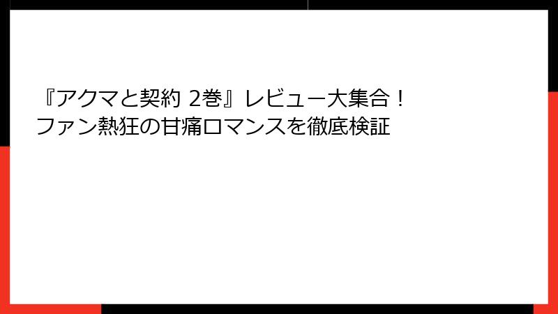 『アクマと契約 2巻』レビュー大集合! ファン熱狂の甘痛ロマンスを徹底検証