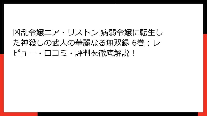 凶乱令嬢ニア・リストン 病弱令嬢に転生した神殺しの武人の華麗なる無双録 6巻：レビュー・口コミ・評判を徹底解説！