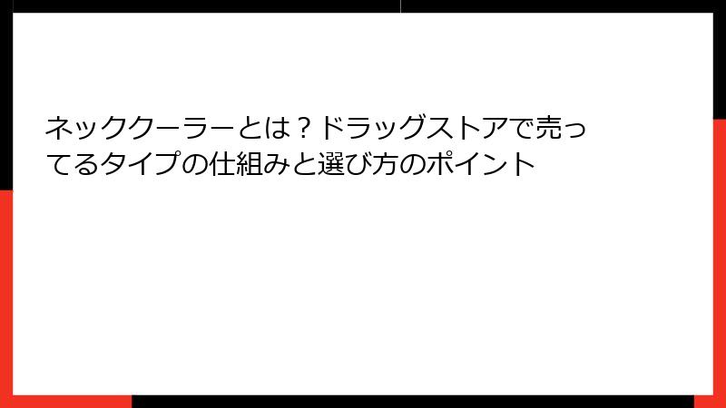 ネッククーラーとは？ドラッグストアで売ってるタイプの仕組みと選び方のポイント