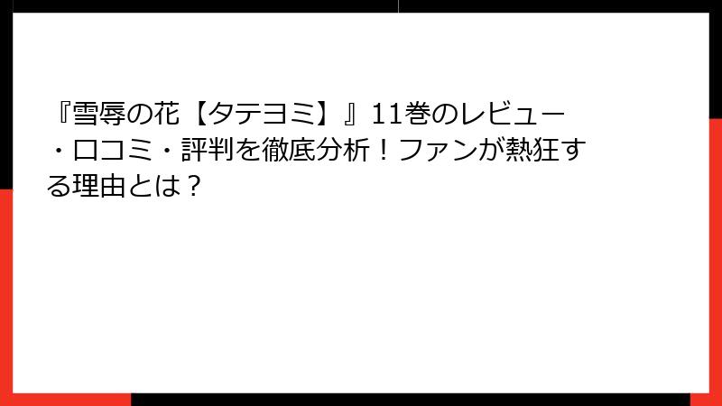 『雪辱の花【タテヨミ】』11巻のレビュー・口コミ・評判を徹底分析！ファンが熱狂する理由とは？