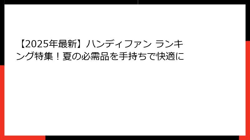 【2025年最新】ハンディファン ランキング特集！夏の必需品を手持ちで快適に