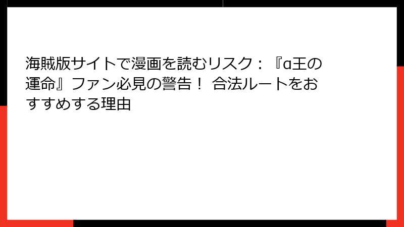 海賊版サイトで漫画を読むリスク：『α王の運命』ファン必見の警告！ 合法ルートをおすすめする理由