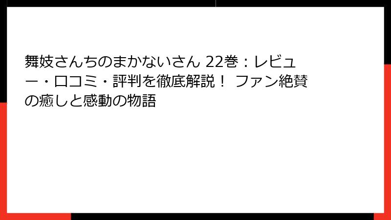 舞妓さんちのまかないさん 22巻：レビュー・口コミ・評判を徹底解説！ ファン絶賛の癒しと感動の物語
