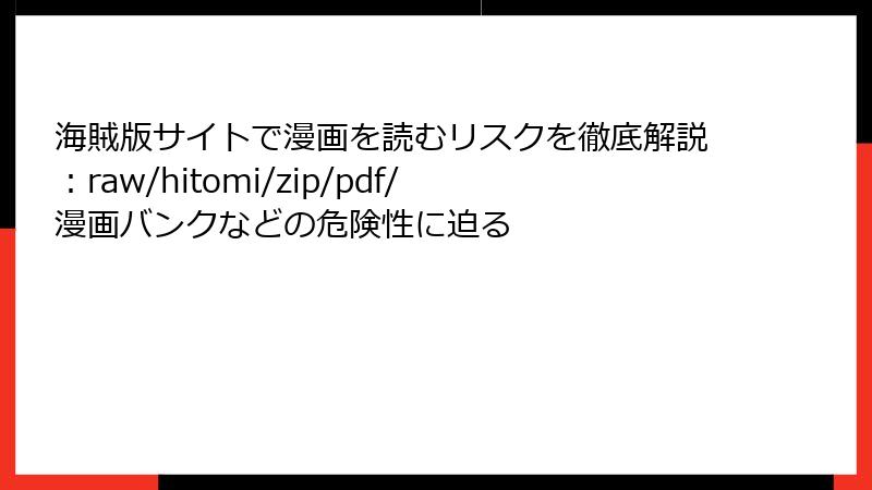海賊版サイトで漫画を読むリスクを徹底解説：raw/hitomi/zip/pdf/漫画バンクなどの危険性に迫る
